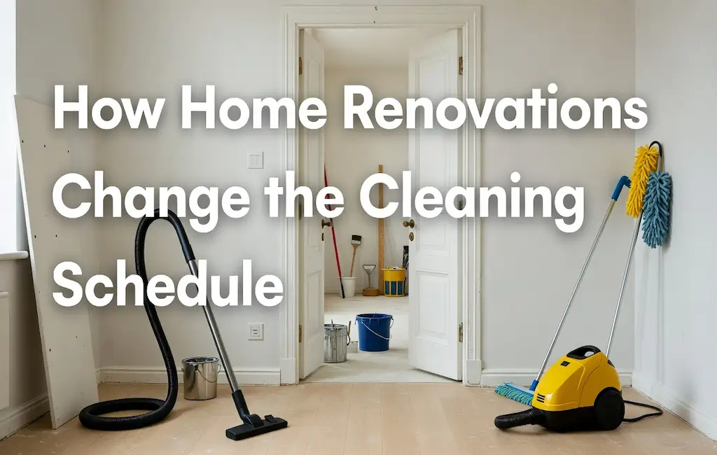 How Home Renovations Change the Cleaning Schedule